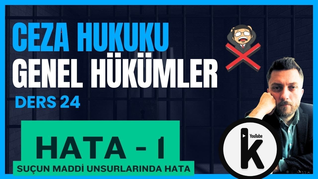 24) CEZA HUKUKU GENEL HÜKÜMLER - HATA: SUÇUN MADDİ UNSURLARINDA HATA - 2024 GÜNCEL