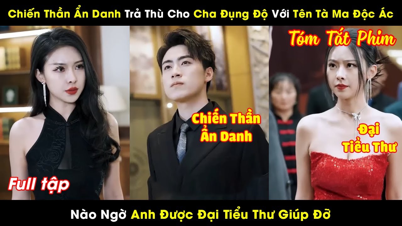 Chiến Thần Ẩn Danh Trả Thù Cho Cha Mà Đụng Độ Với Tên Tà Ma Độc Ác Nào Ngờ Được Đại Tiểu Thư Giúp Đỡ