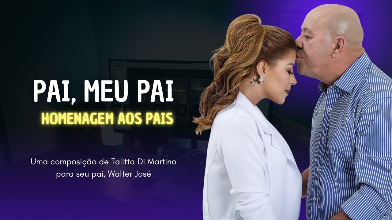 Pai, meu Pai - Homenagem ao dia dos pais - Talitta Di Martino