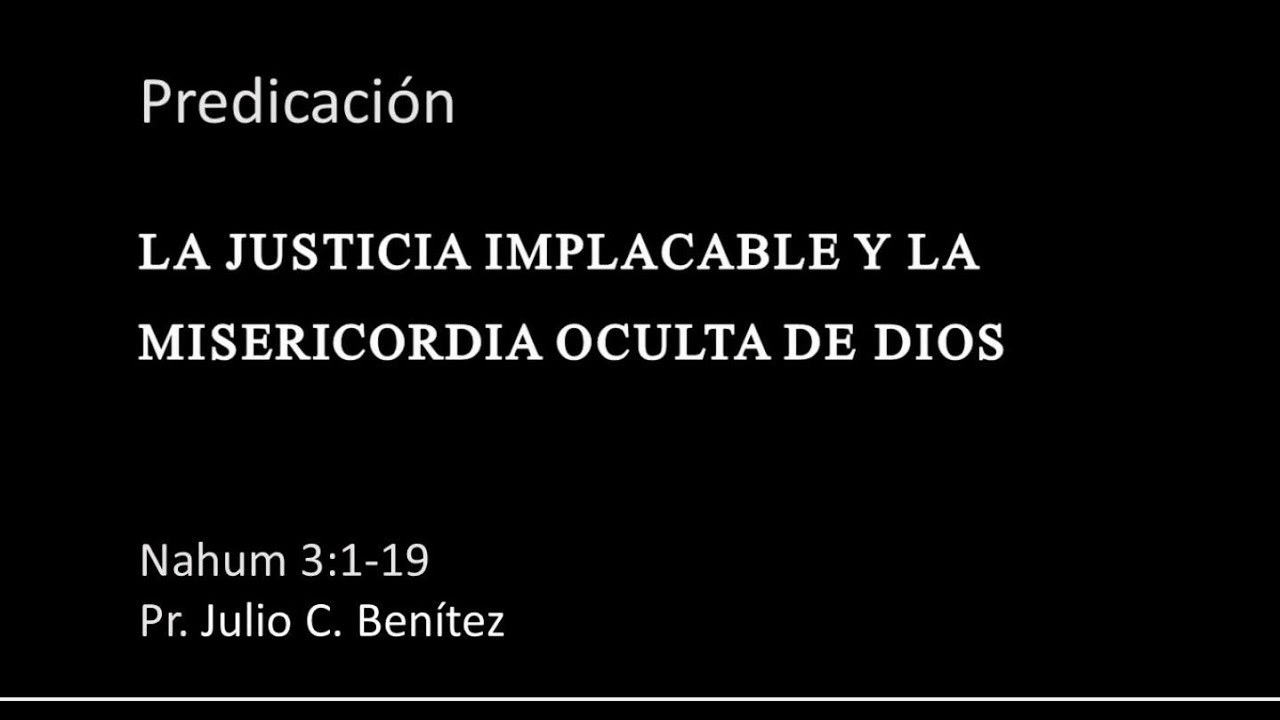 Nahun 3:1-19, La justicia implacable y la misericordia oculta de Dios, Pr Julio C.  Benítez.