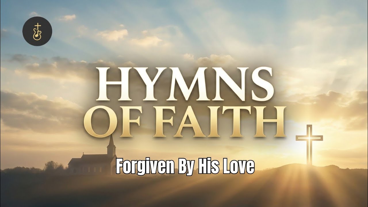 Forgiven By His Love | Praises and Hymns | Love of God | Forgiveness