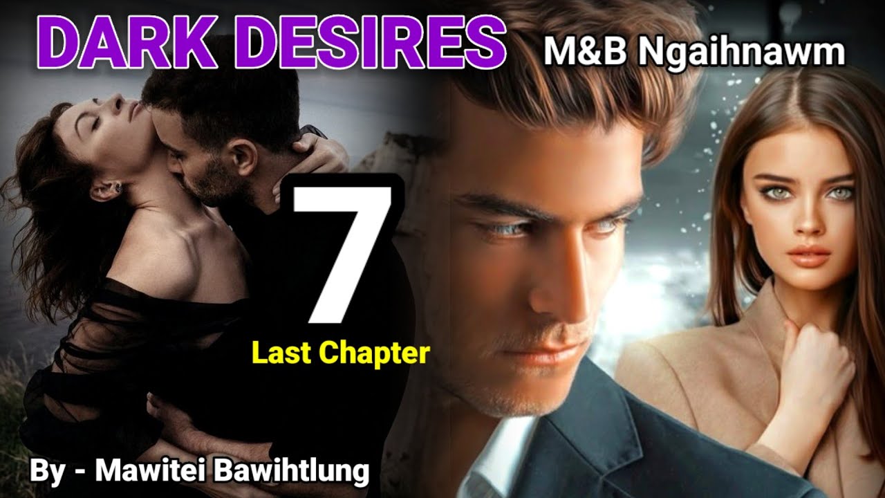 DARK DESIRES - 7 Last Chapter // Mawitei Bawihtlung 
