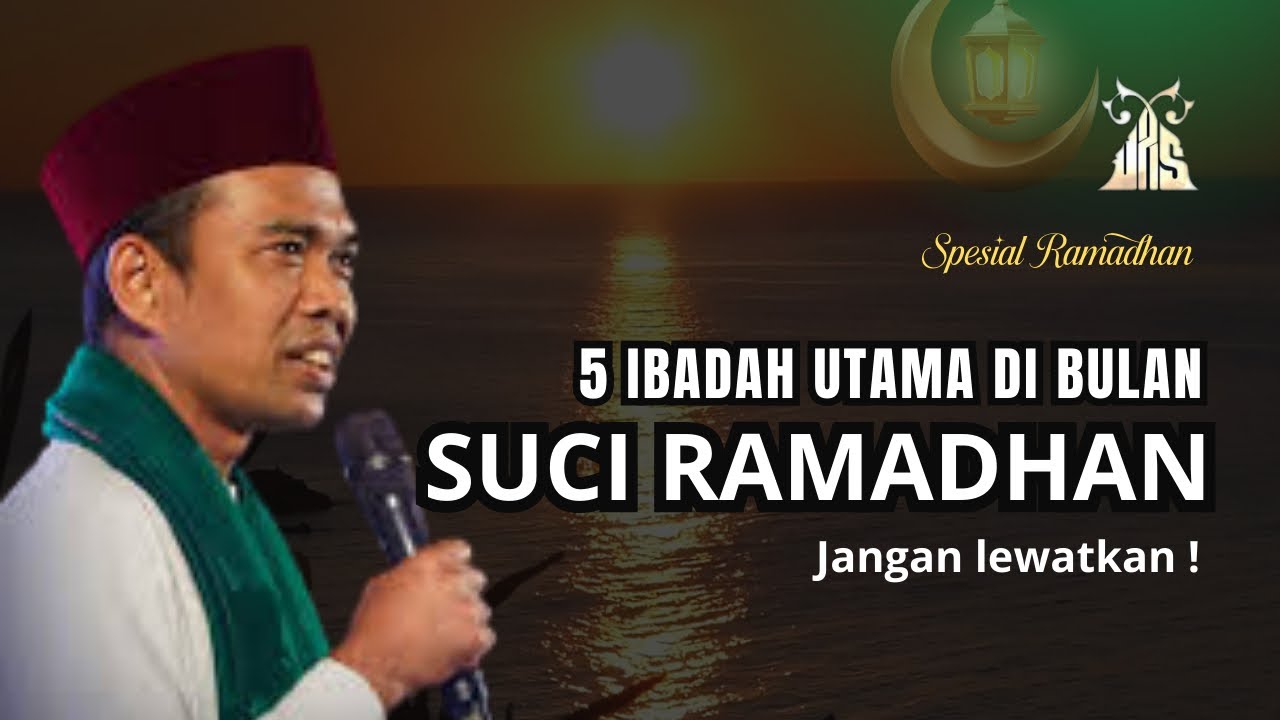 5 IBADAH UTAMA DI BULAN SUCI RAMADHAN - Ustadz Abdul Somad