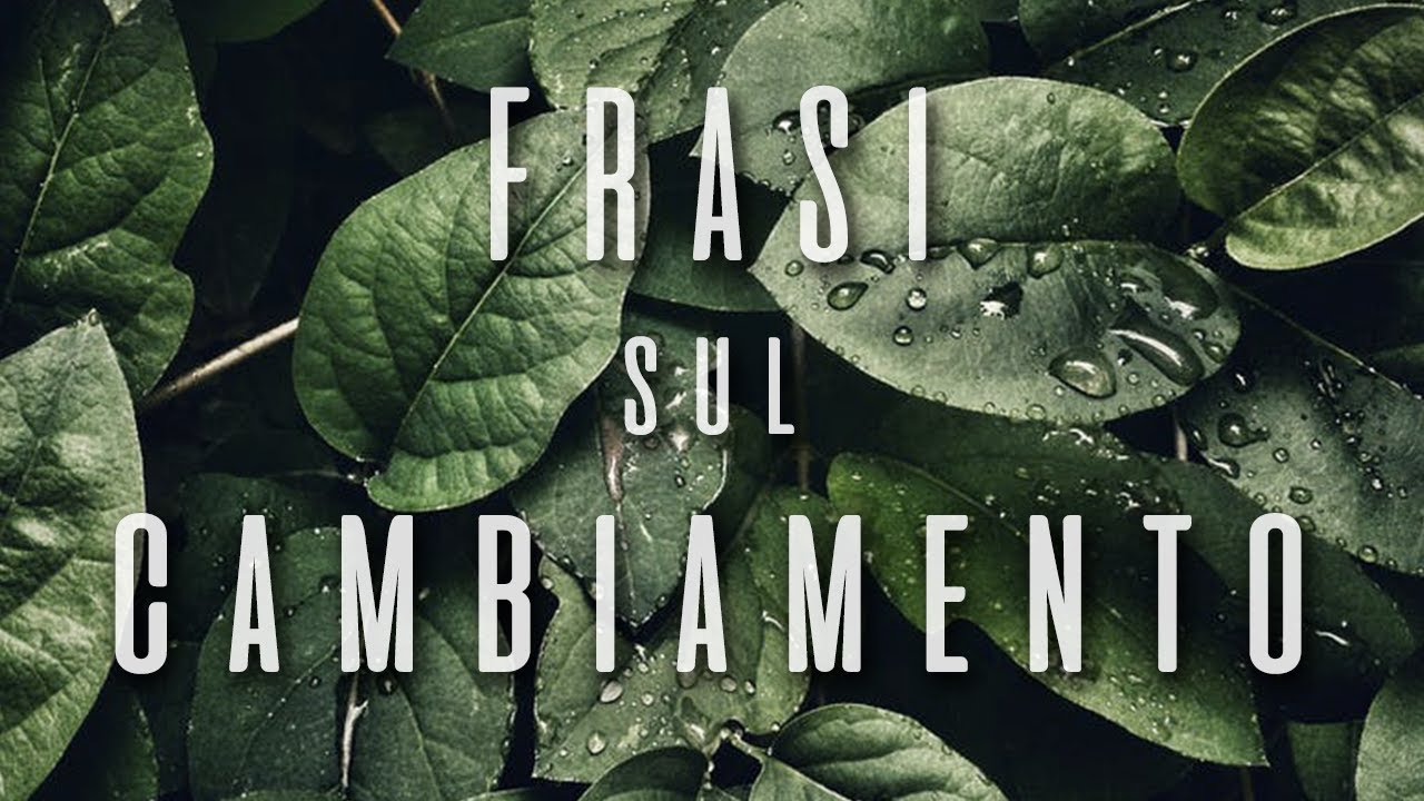 Frasi sul Cambiamento e Crescita personale - [Frasi Celebri e Riflessioni sul Cambiare Vita]