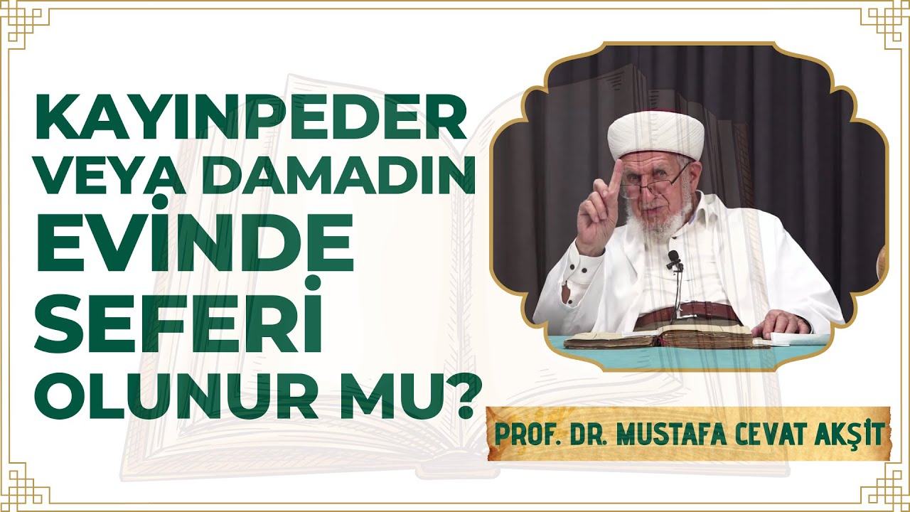 Kayınpeder Veya Damadın Evinde Seferi Olunur mu? - Prof Dr Cevat Akşit Hocaefendi