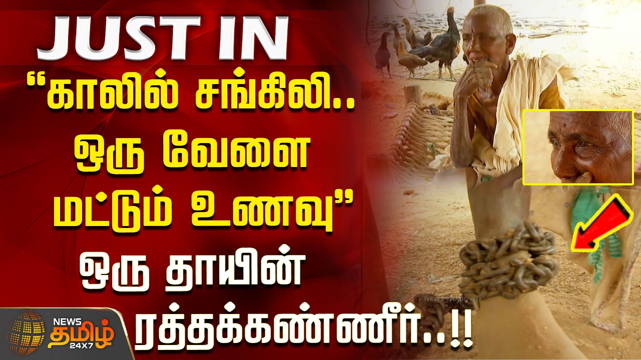 ''எதிரிக்கும் வரக்கூடாத நிலை.. காலில் சங்கிலி.. ஒரு வேளை மட்டும் உணவு..'' ஒரு தாயின் ரத்தக்கண்ணீர்.!