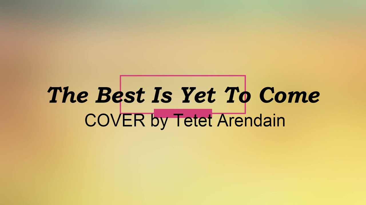 The Best Is Yet To Come I COVER by Tetet Arendain