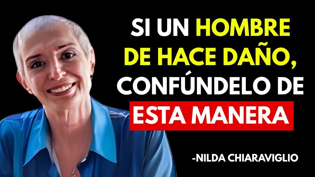 Cuando un HOMBRE te haga DAÑO, CONFÚNDELO Así | Nilda Chiaraviglio