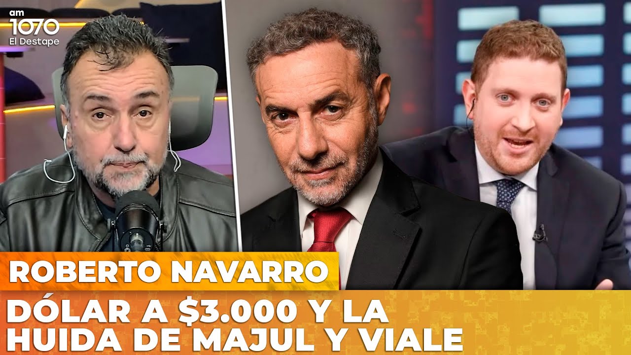 DÓLAR A $3.000 Y LA HUIDA DE MAJUL Y VIALE | El editorial de Roberto Navarro