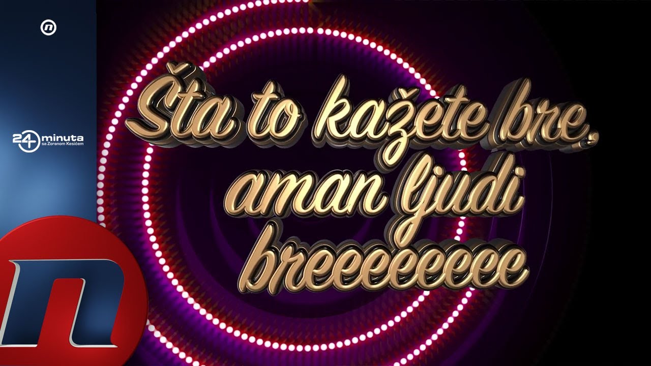 24 Minuta: Šta kažete bre, aman ljudi bree (Deo 6)