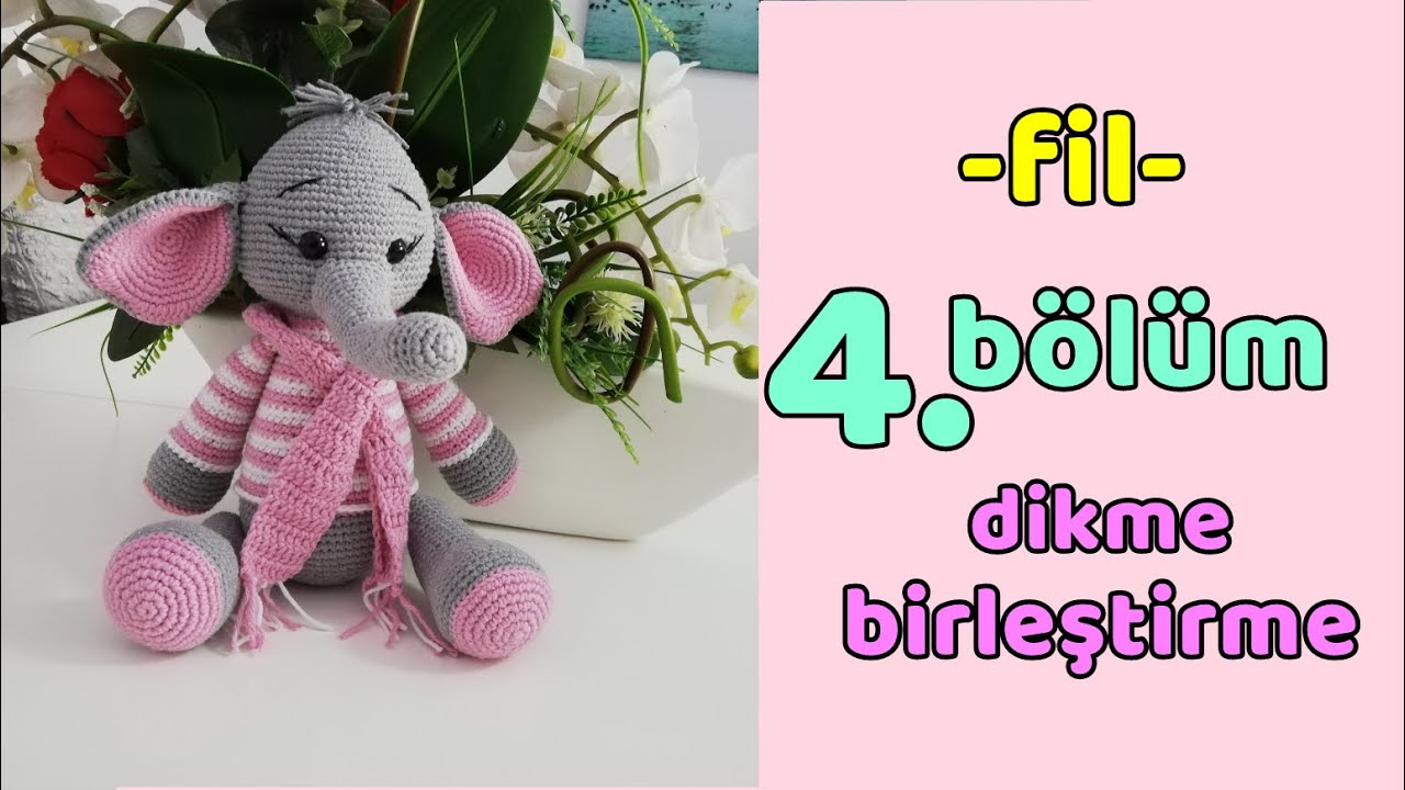 Amigurumi Fil Yapımı - 4. BÖLÜM - FİNAL - Birleştirme ve Dikim