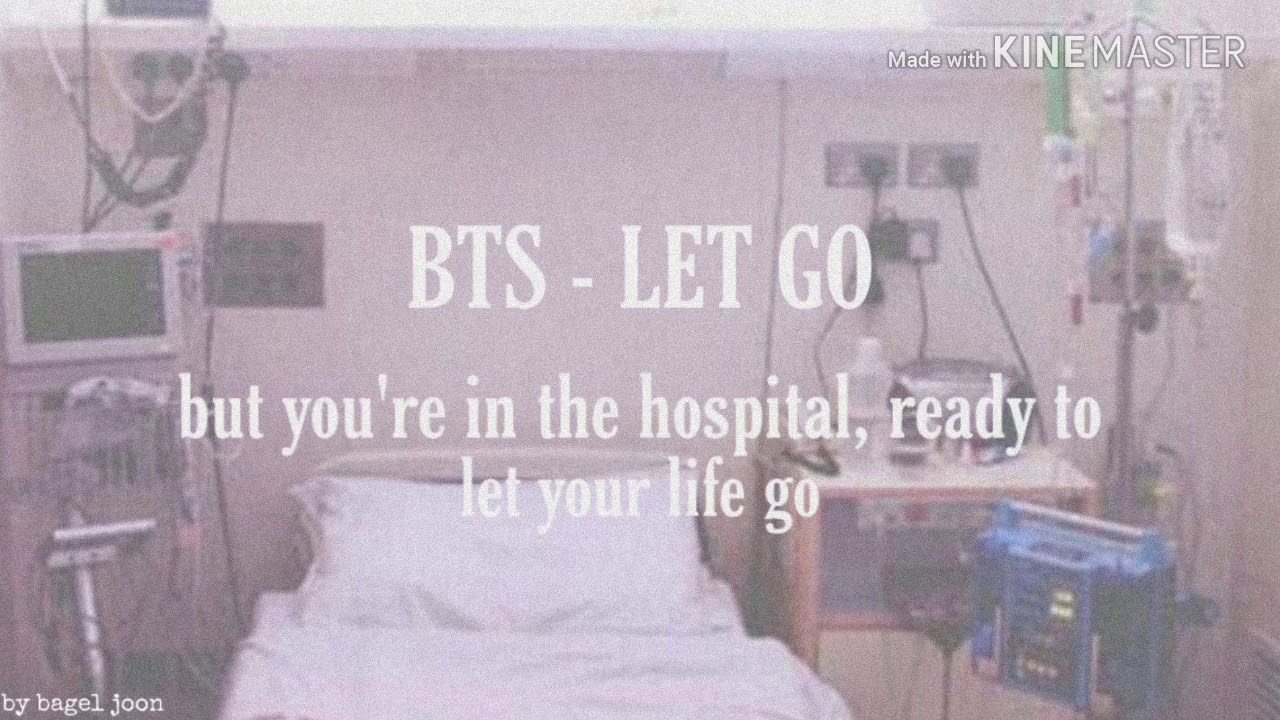 BTS - LET GO BUT YOU'RE IN THE HOSPITAL LETTING YOUR LIFE GO. [[READ DESC]]
