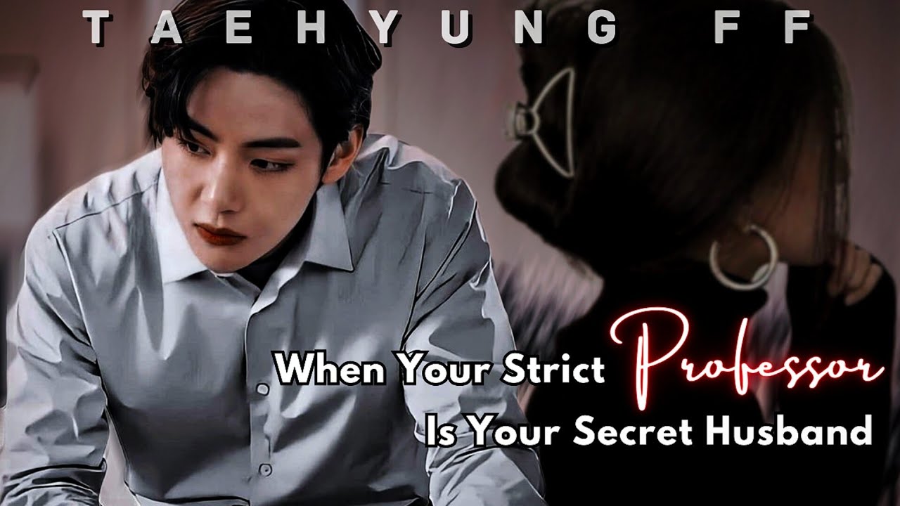 [ Taehyung FF ] When Your Strict Professor Is Your Secret Husband | KTH FF |Oneshot | Kim Taehyung