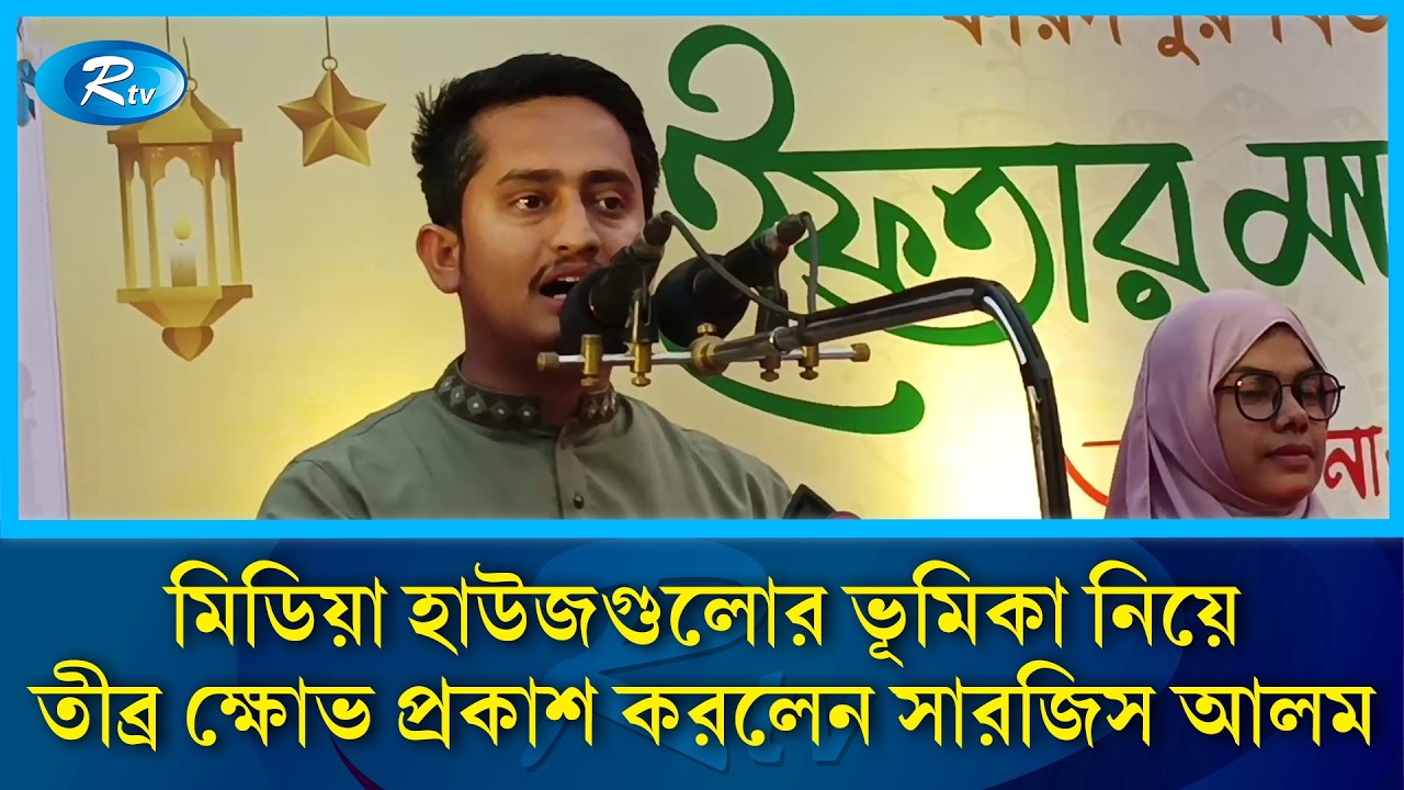 মিডিয়া হাউজগুলোর ভূমিকা নিয়ে তীব্র ক্ষোভ প্রকাশ করলেন সারজিস আলম | Rtv News