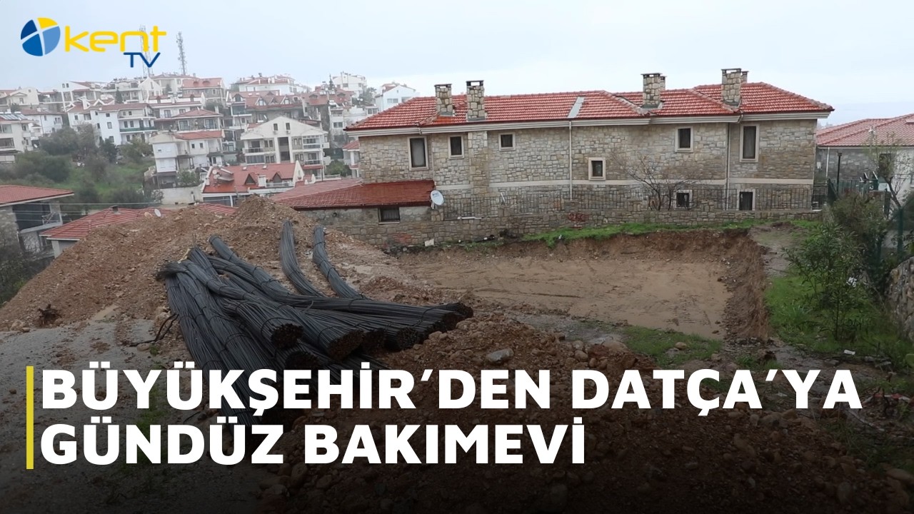 BÜYÜKŞEHİR’DEN DATÇA’YA GÜNDÜZ BAKIMEVİ