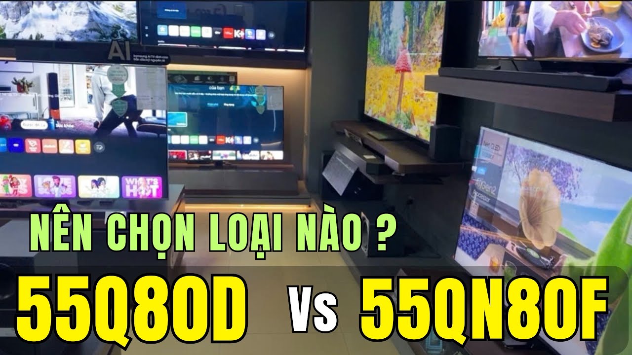 Tivi Samsung 55Q80D và 55QN80F nên chọn loại nào thời điểm hiện tại ?