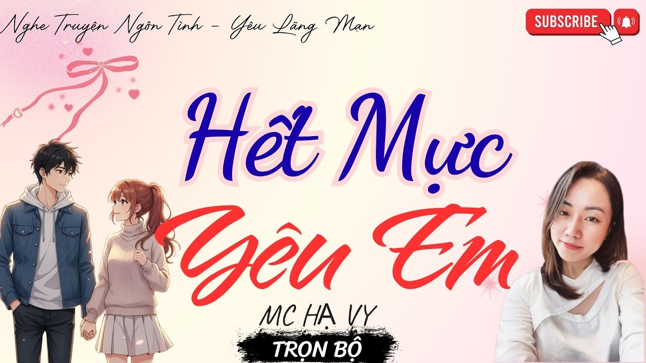 TRUYỆN NGÔN TÌNH HAY: HẾT MỰC YÊU EM | TRUYỆN HẠ VY HAY - YÊU LÃNG MẠN