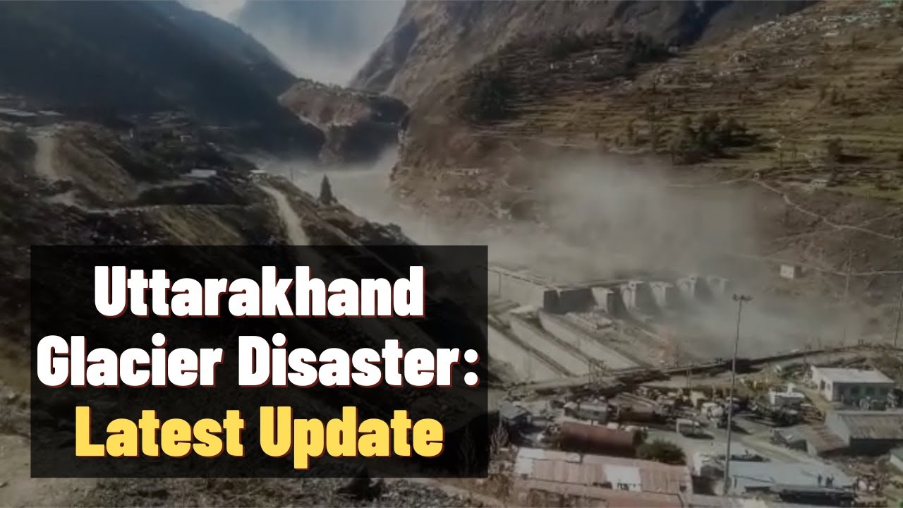 Uttarakhand Glacier Disaster: Latest Update
