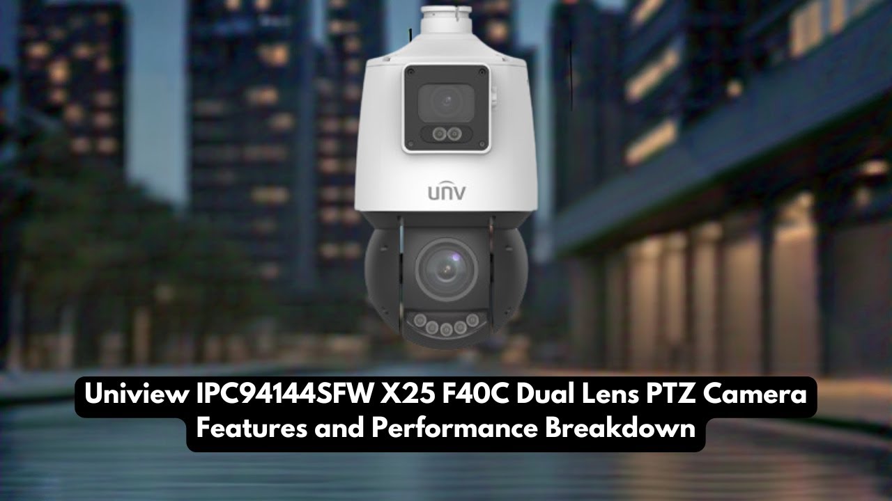 Uniview IPC94144SFW X25 F40C Dual Lens PTZ Camera Features and Performance Breakdown