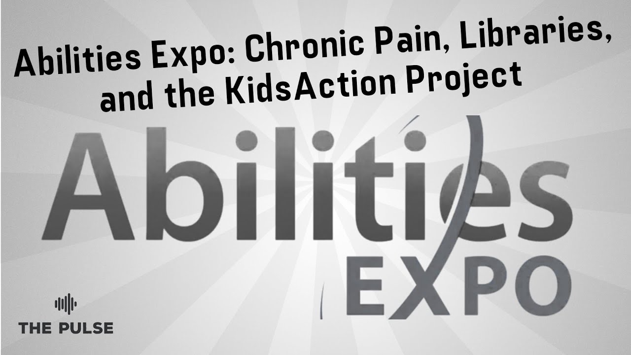 Abilities Expo: Chronic Pain, Libraries, and the KidsAction Project | The Pulse