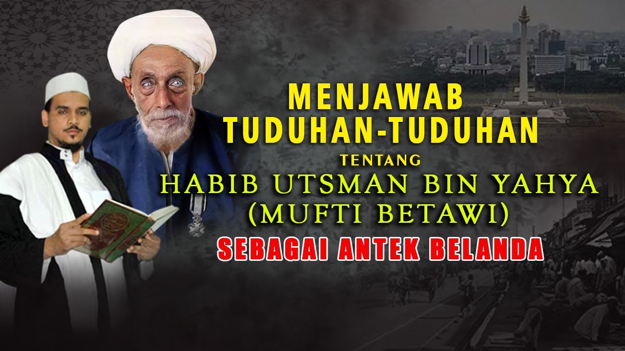 Jawaban Tuduhan-Tuduhan Tentang Habib Utsman Bin Yahya (Mufti Betawi)Sebagai Antek Belanda