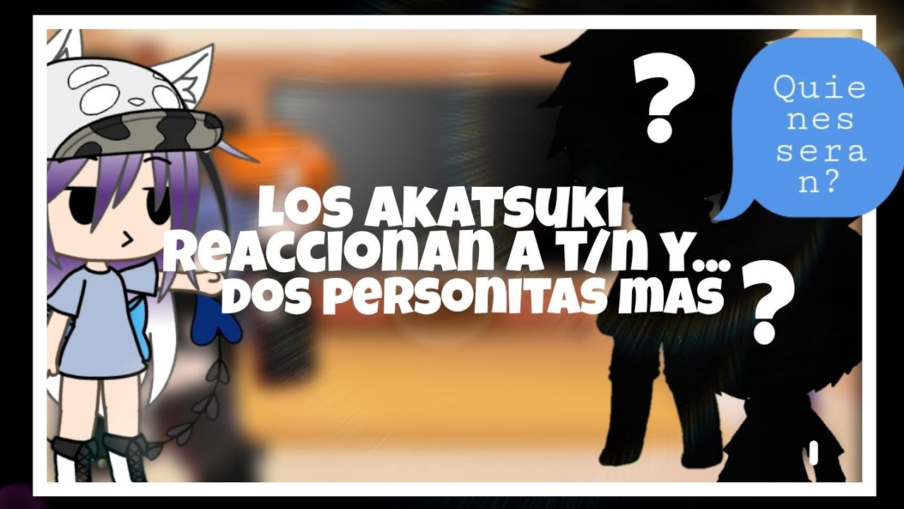 los akatsuki reaccionan a t/n y....