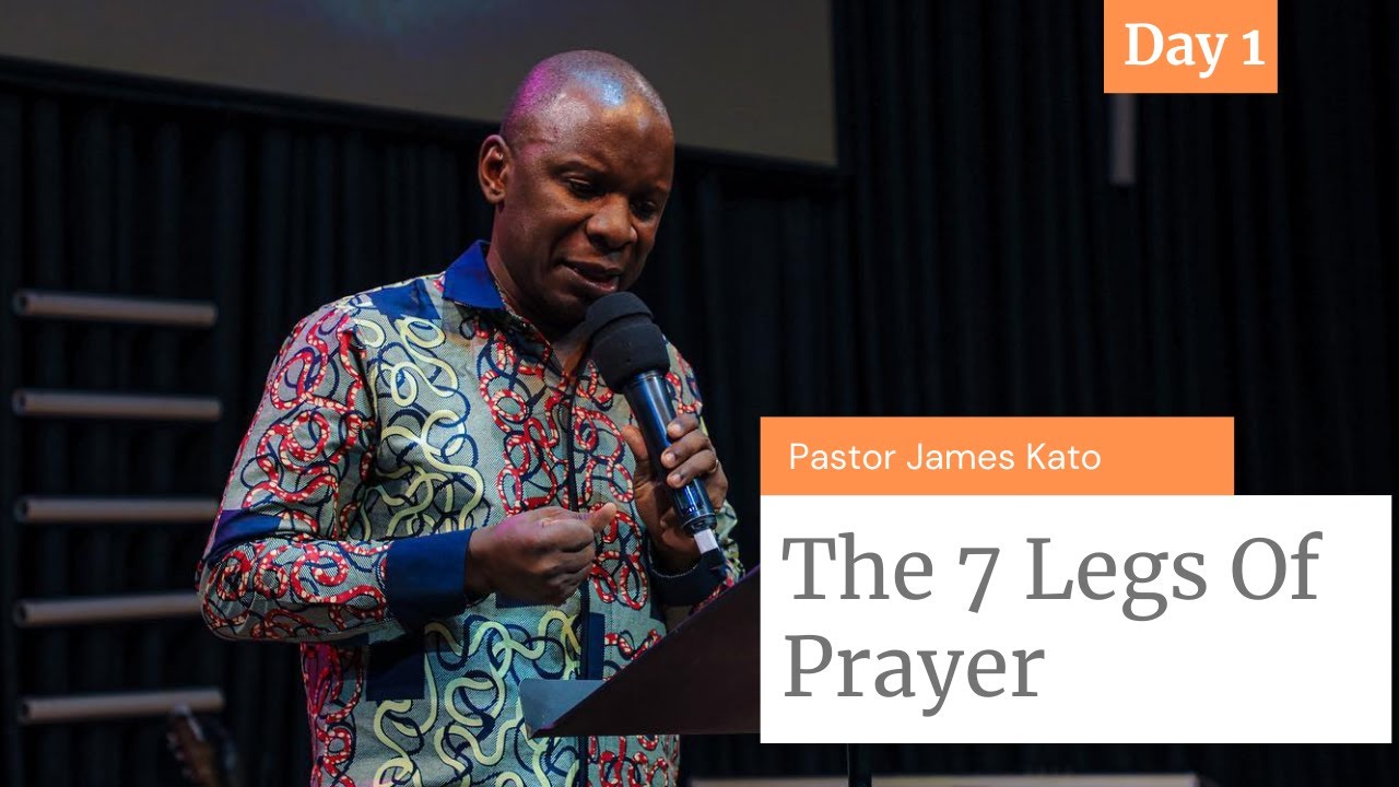 7 Legs Of Prayer | Pastor James Kato | Day 1