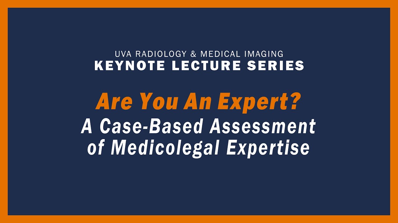 UVA Radiology Keynote Lecture - Are You an Expert? A Case-Based Assessment of Medicolegal Expertise