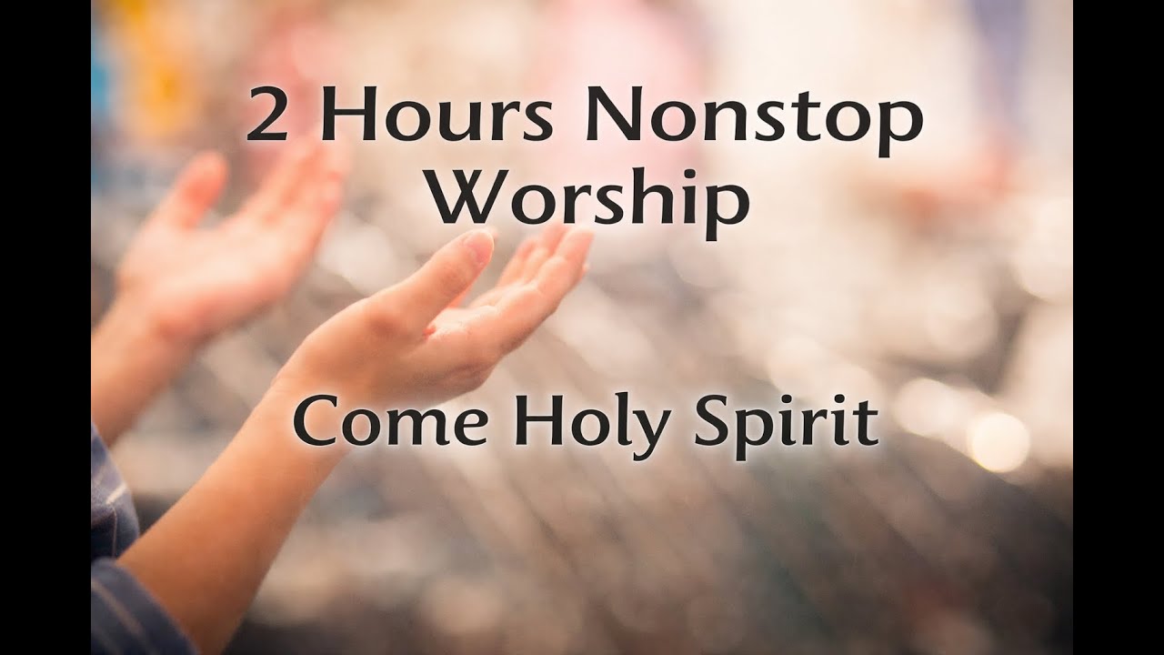 2 Hours Nonstop Worship - Come Holy Spirit - (with Lyrics)