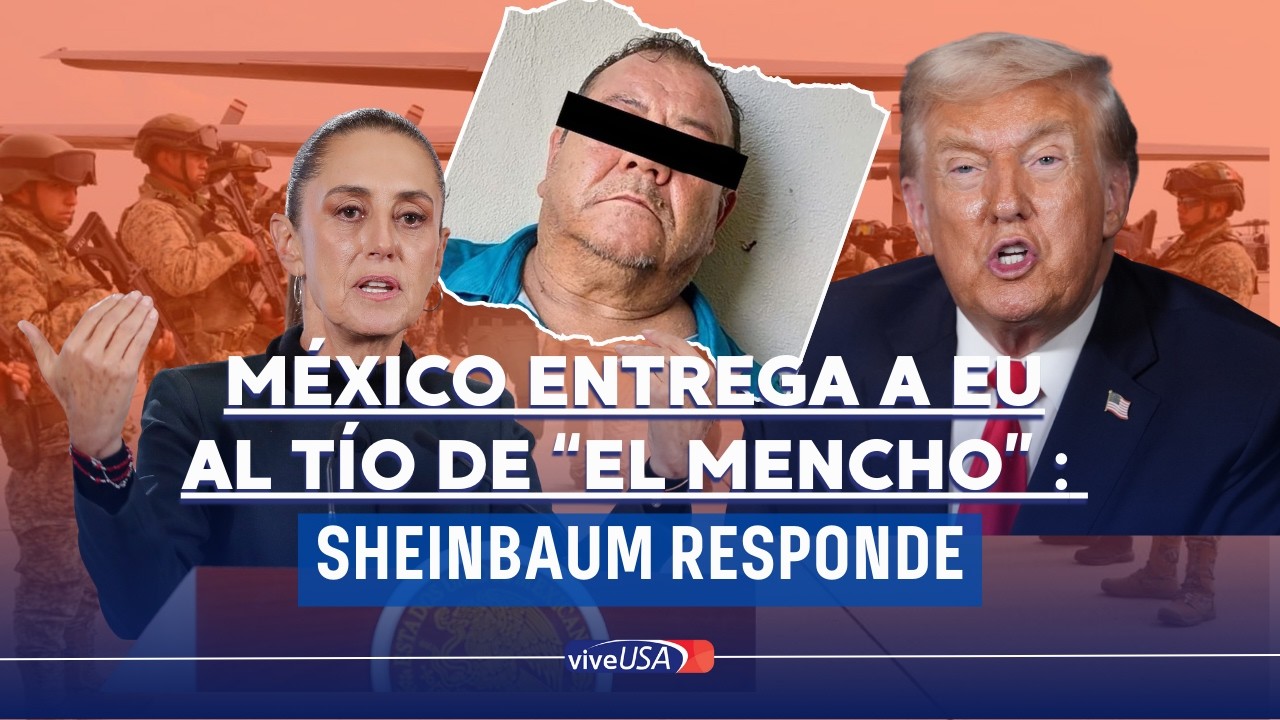 México entrega al tío de “El Mencho” a EU: Sheinbaum responde