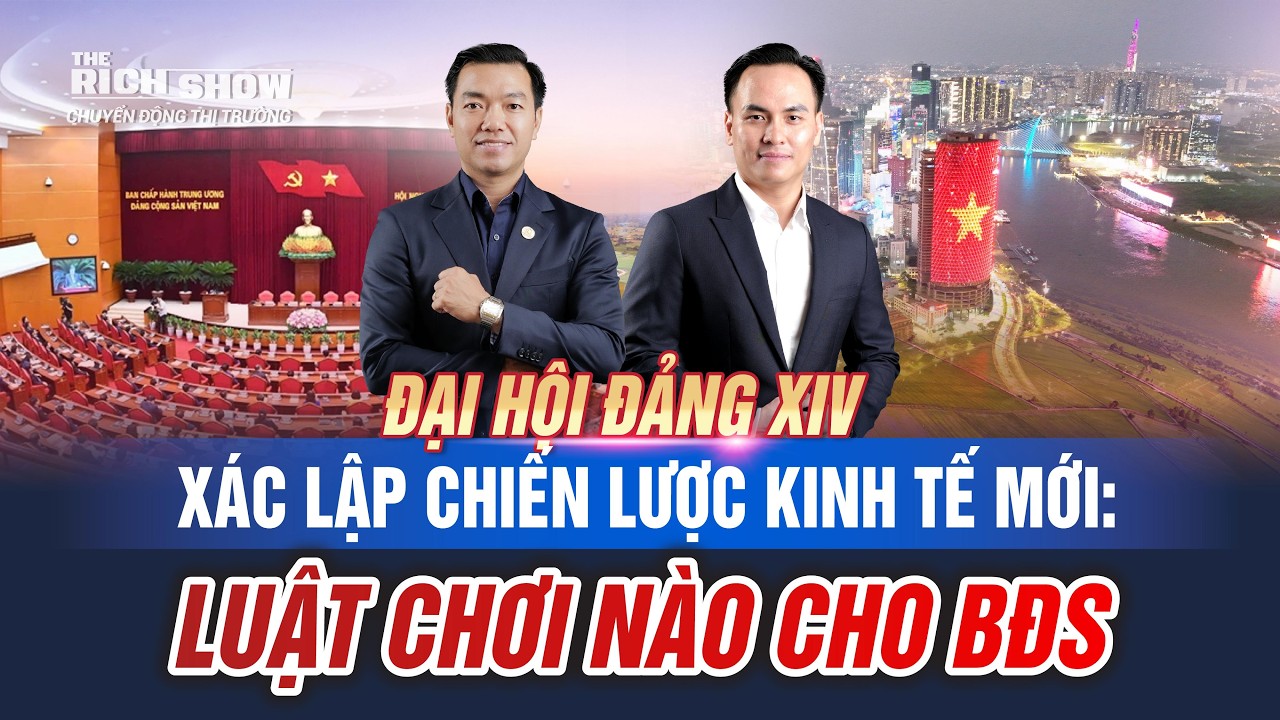 ĐẠI HỘI ĐẢNG XIV XÁC LẬP CHIẾN LƯỢC KINH TẾ MỚI: LUẬT CHƠI NÀO CHO BĐS |TRS#138