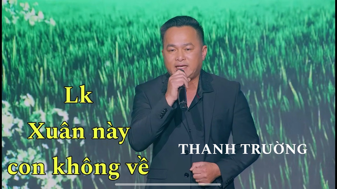 LK XUÂN NÀY CON KHÔNG VỀ - THANH TRƯỜNG
