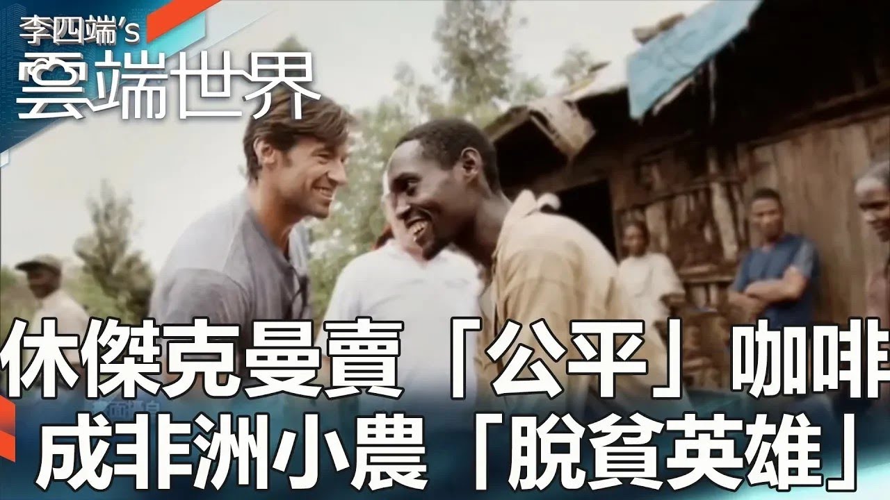 【熱門回顧】休傑克曼賣「公平」咖啡　成非洲小農「脫貧英雄」@雲端世界