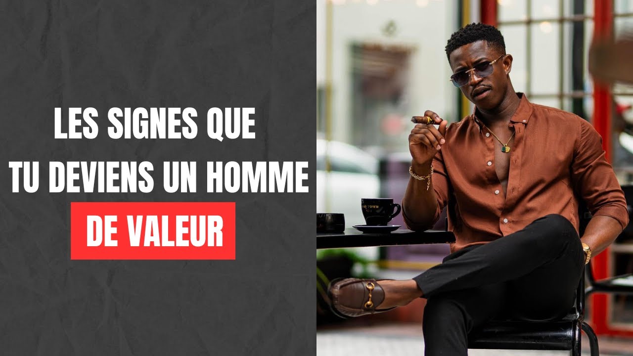 LES SIGNES QUE TU COMMENCES À DEVENIR UN HOMME DE VALEUR