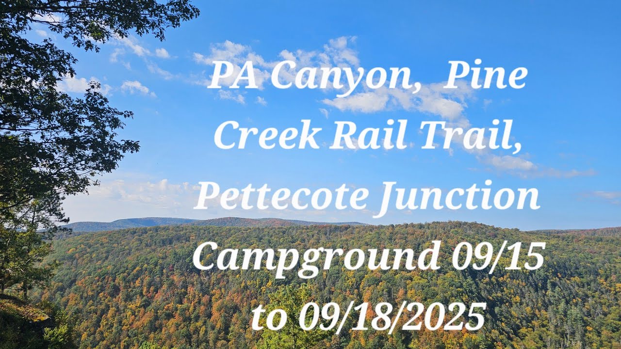PA Canyon, Pine Creek Rail Trail, Pettecote Junction Campground 09/15- 09/18/2025
