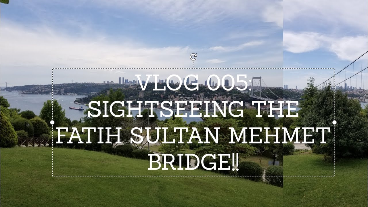 VLOG 005: SIGHTSEEING THE FATIH SULTAN MEHMET BRIDGE!!