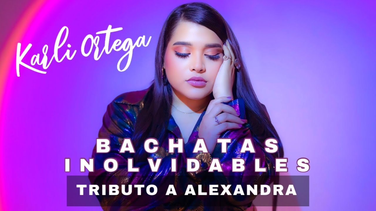 'BACHATAS INOLVIDABLES ' Tributo a Alexandra | KARLI ORTEGA