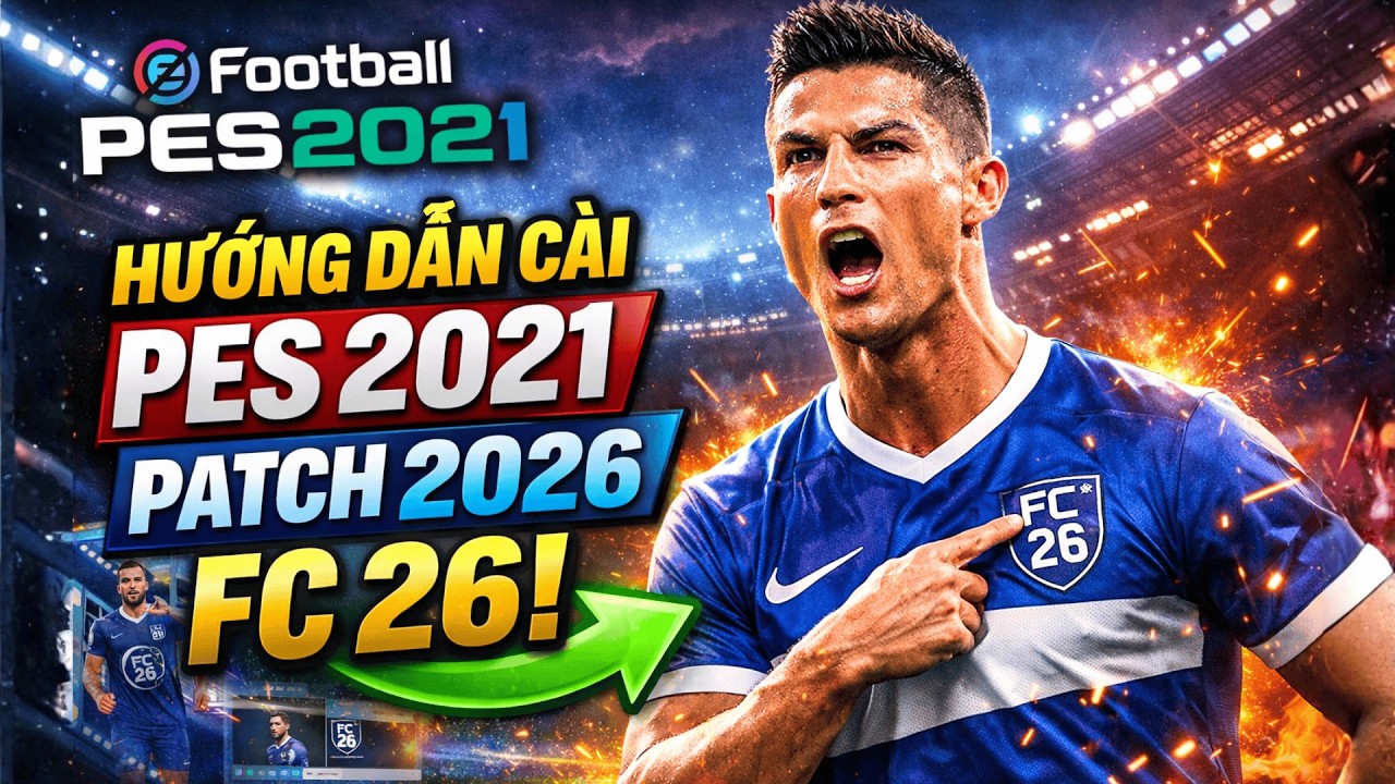 PES 2021 Patch 2026 FC 26 Việt Hóa + BLTV | Hướng Dẫn Tải & Cài Đặt Chi Tiết