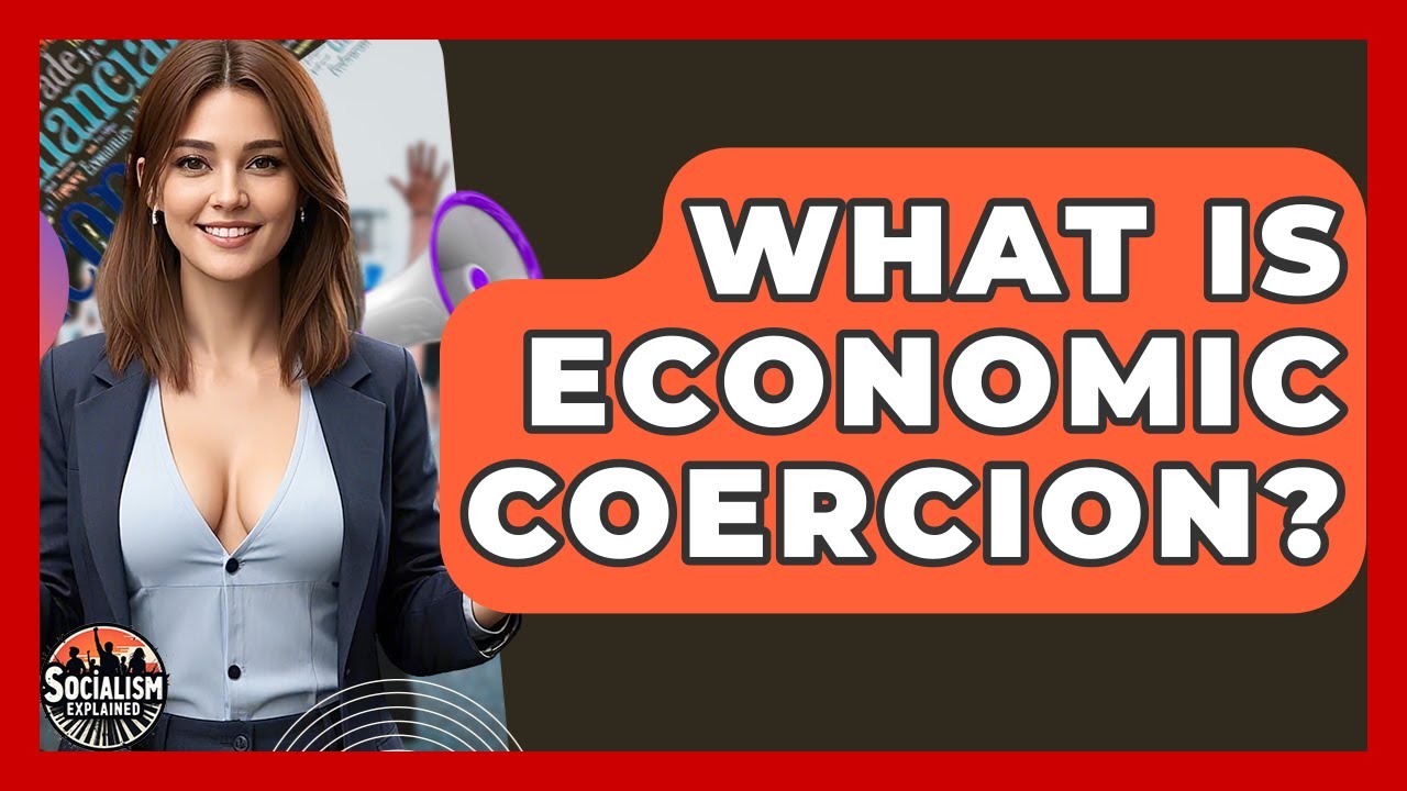 What Is Economic Coercion? - Socialism Explained