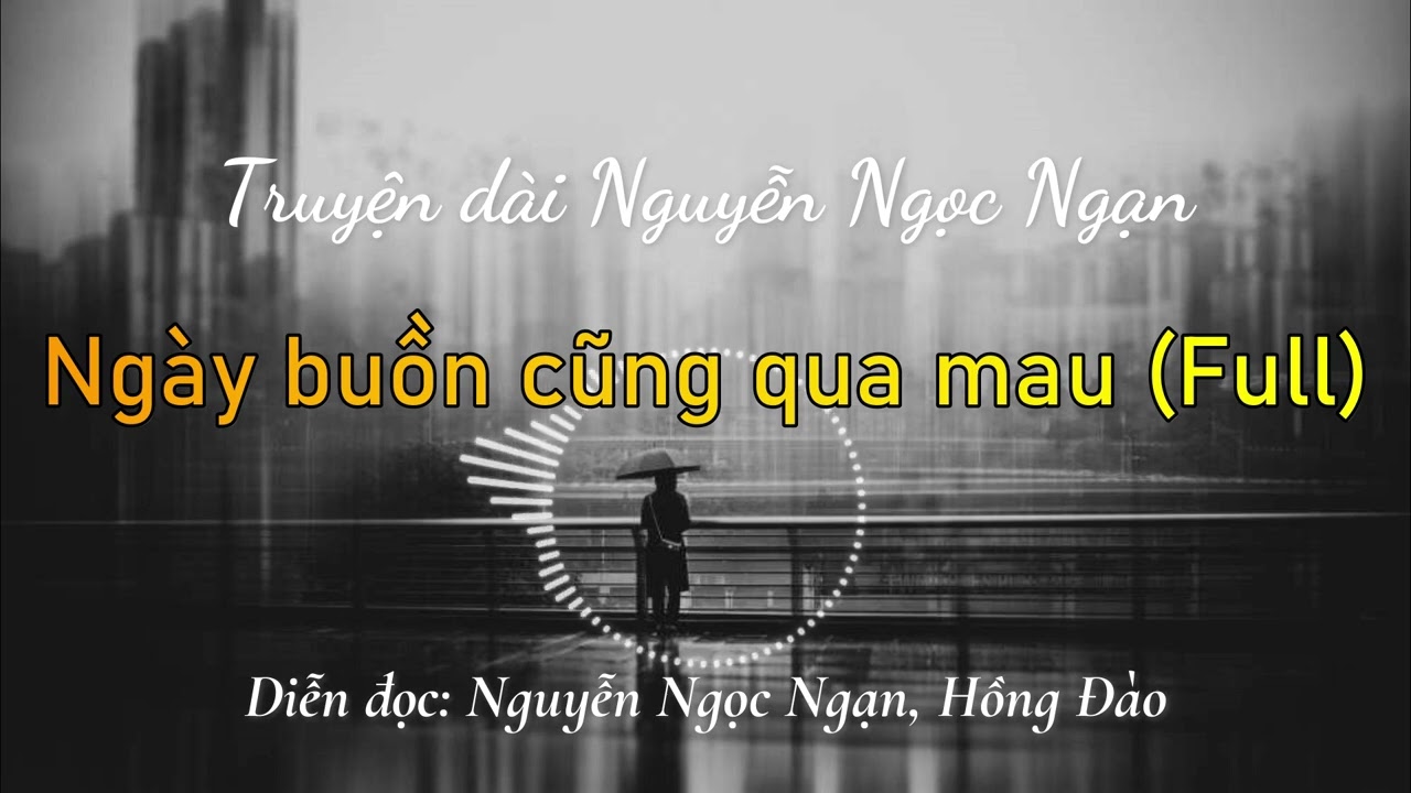 Ngày buồn cũng qua mau (Full) | Truyện dài Nguyễn Ngọc Ngạn
