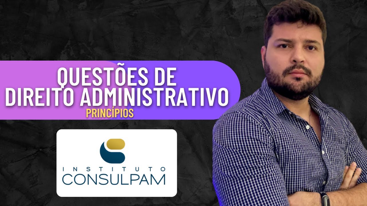 CONSULPAM | Princípios | Resolução de Questões | Direito Administrativo
