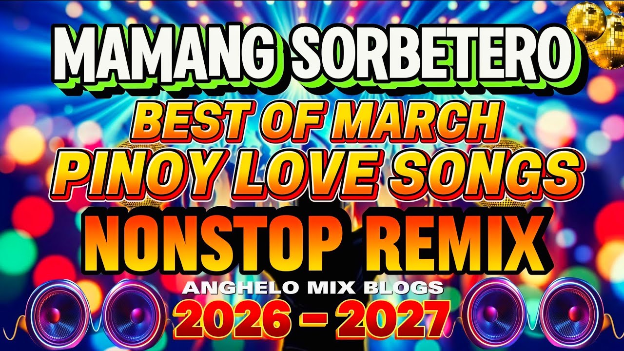 🔥DA'BEST OF MARCH LOVE SONG'S | MAMANG SORBETERO | PINOY LOVE SONGS NONSTOP DISCO REMIX IN 2026-2027