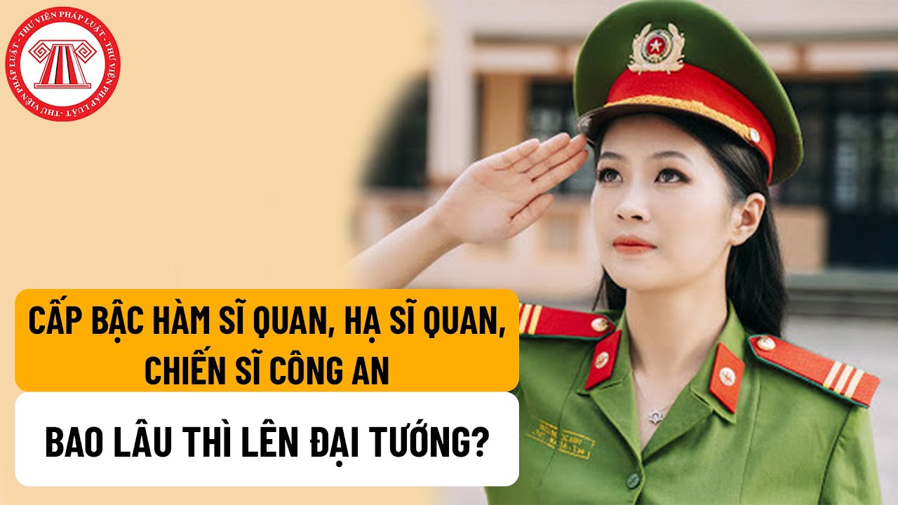 Cấp Bậc Hàm Sĩ Quan, Hạ Sĩ Quan, Chiến Sĩ Công An: Bao Lâu Thì Lên Đại Tướng? | TVPL