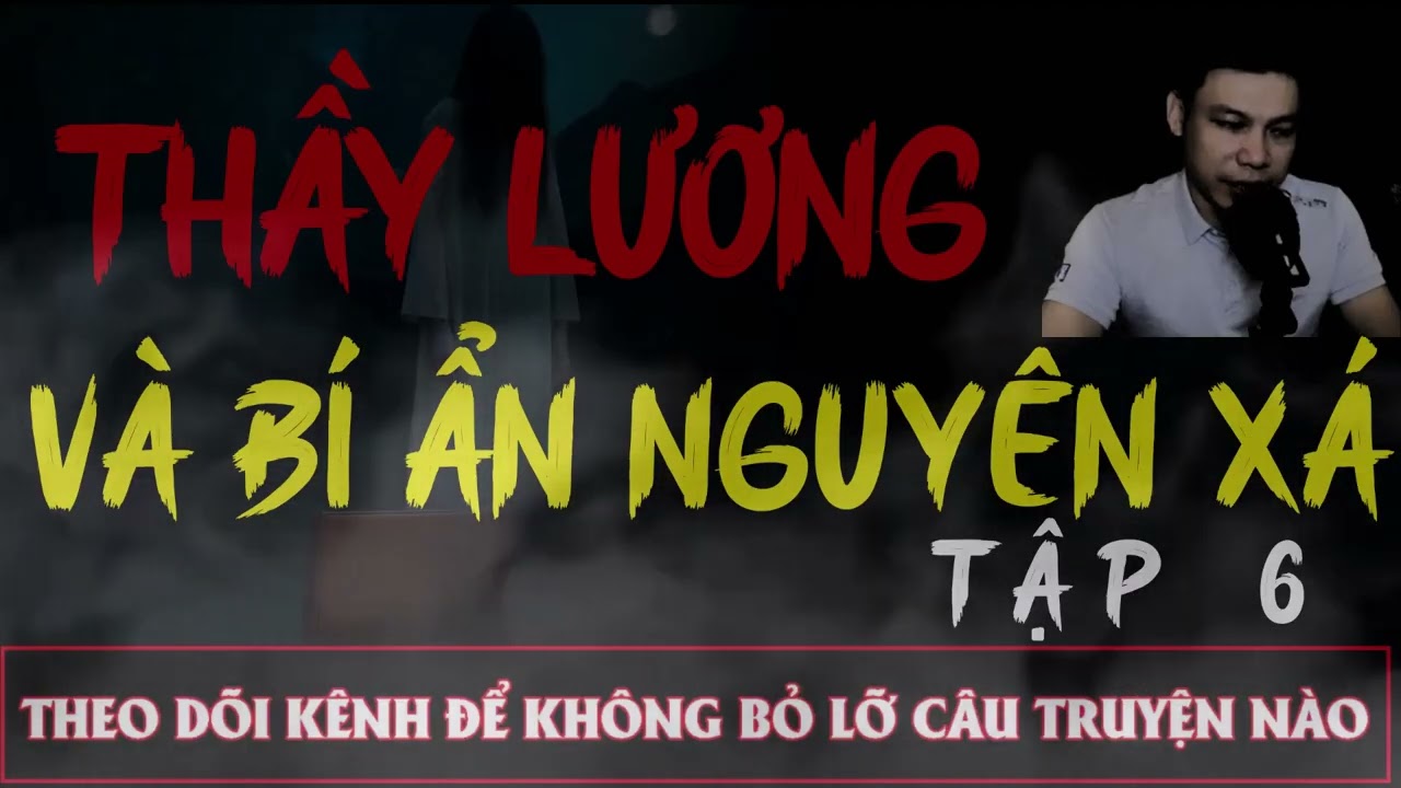 Truyện Ma Đêm : CÂU CHUYỆN : THẦY LƯƠNG VÀ BÍ ẨN NGUYÊN XÁ TẬP 6   : Diễn đọc ĐÌNH SOẠN: