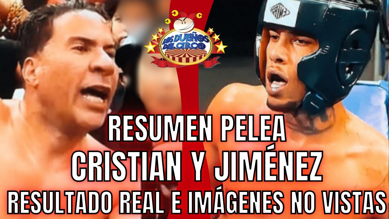 RESUMEN PELEA CRISTIAN Y JIMÉNEZ/ RESULTADO REAL E IMÁGENES NO VISTAS