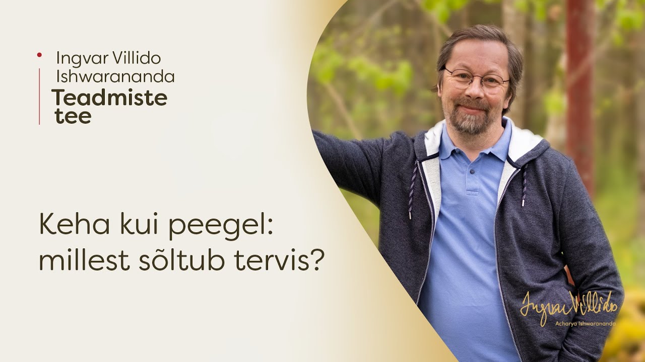 Ingvar Villido Ishwarananda: &ldquo;Keha kui peegel: millest s&otilde;ltub tervis?&rdquo;