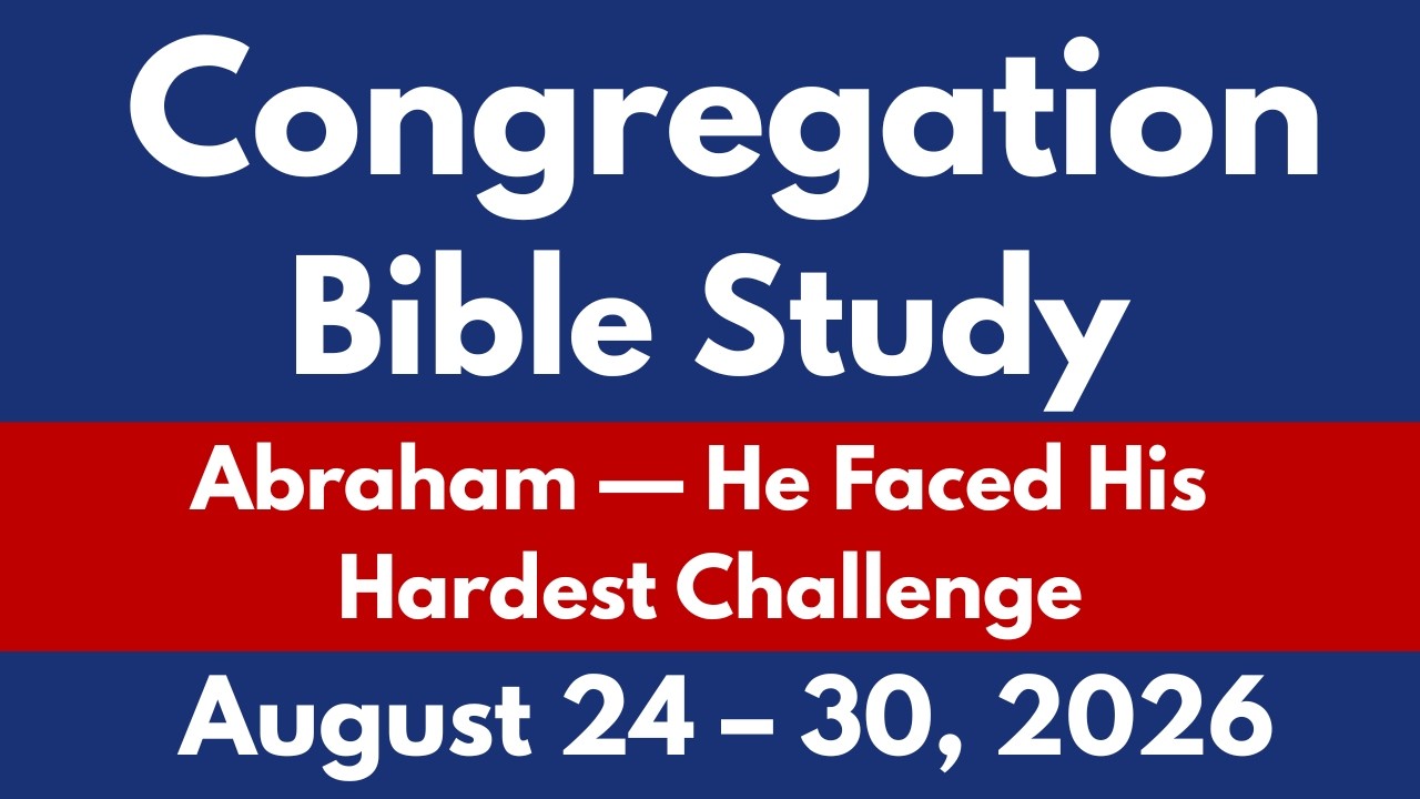 Congregation Bible Study August 24&ndash;30, 2026 | Abraham &ndash; He Faced His Hardest Challenge | JW Comments
