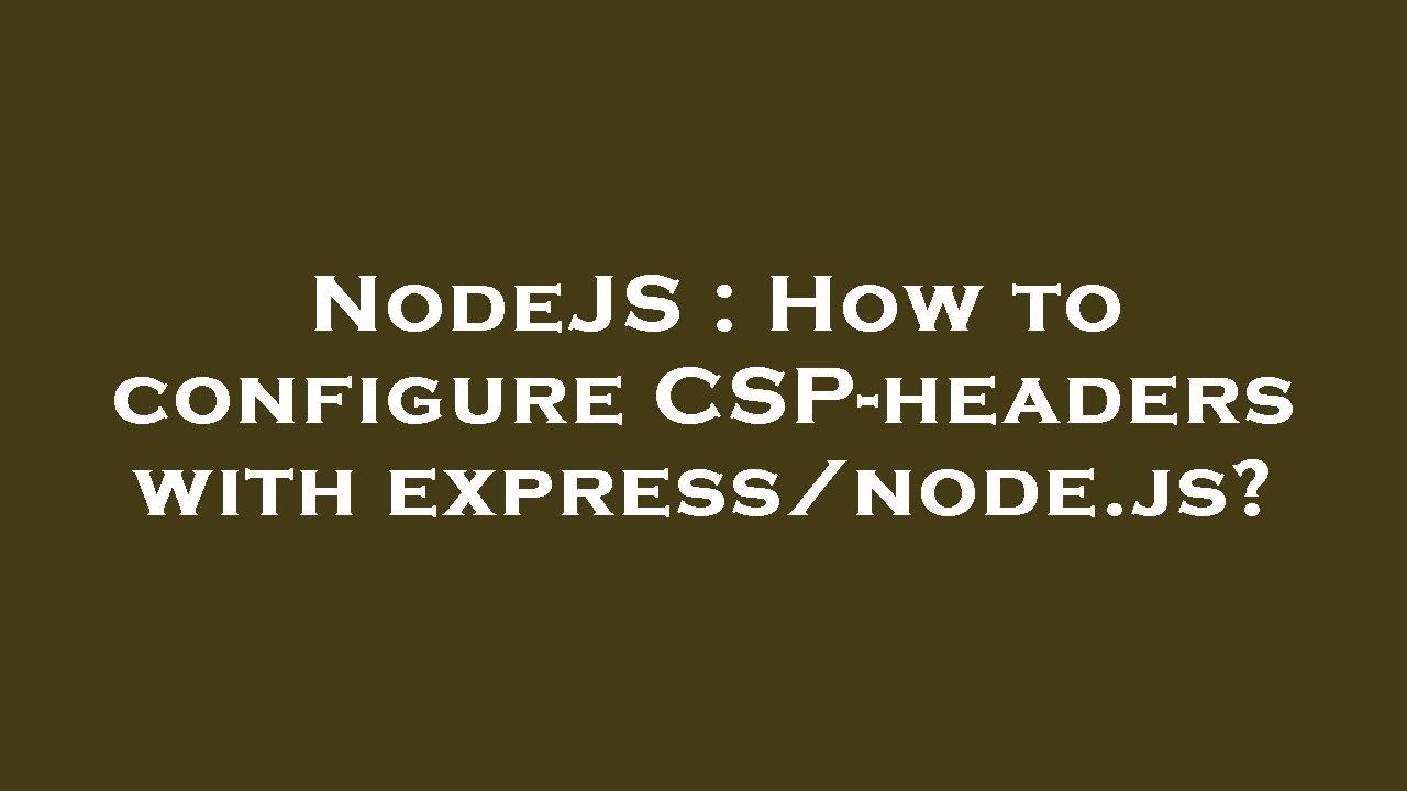 NodeJS : How to configure CSP-headers with express/node.js?