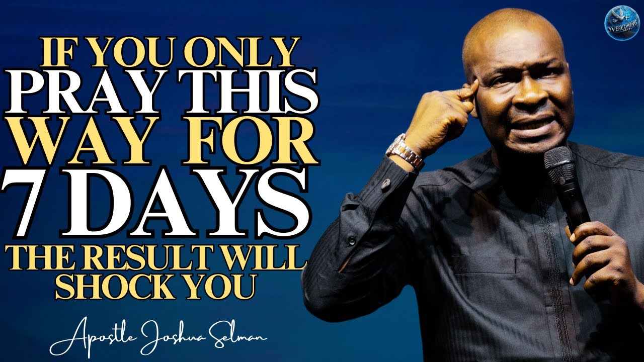 IF YOU CAN PRAY THIS WAY FOR ONE WEEK THE RESULTS WILL OUTSTAND YOU | APOSTLE JOSHUA SELMAN