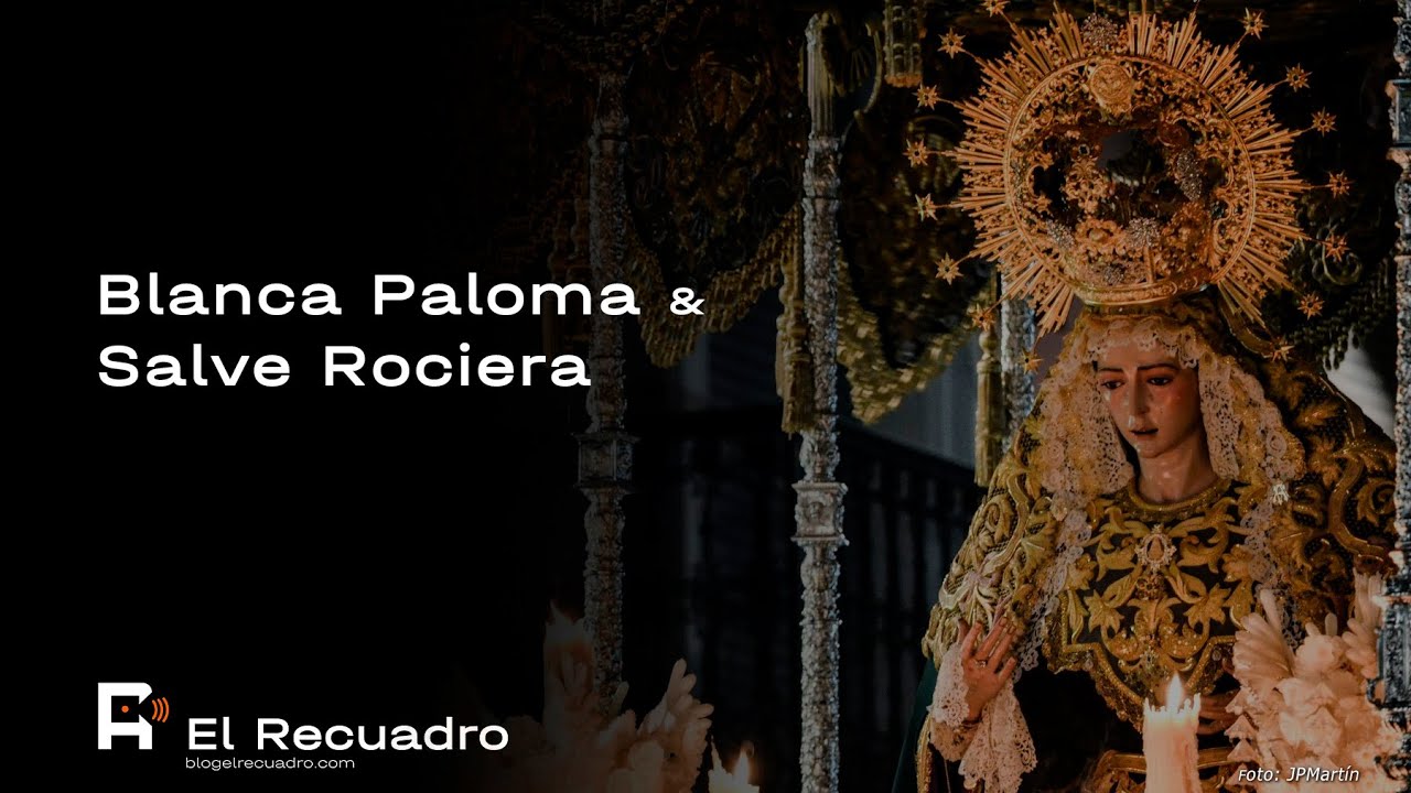 AUDIO +UHQ | BLANCA PALOMA + SALVE ROCIERA | REDENCIÓN DE SEVILLA